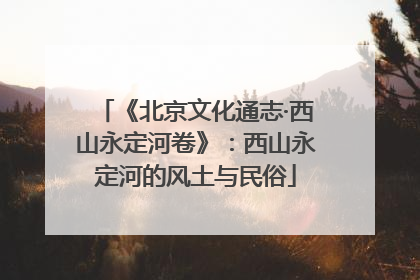 《北京文化通志·西山永定河卷》：西山永定河的风土与民俗