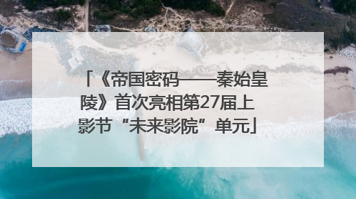 《帝国密码——秦始皇陵》首次亮相第27届上影节“未来影院”单元