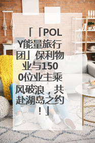 「POLY能量旅行团」保利物业与1500位业主乘风破浪，共赴湖岛之约！