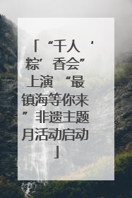 “千人‘粽’香会”上演 “最镇海等你来”非遗主题月活动启动