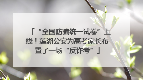 “全国防骗统一试卷”上线！莲湖公安为高考家长布置了一场“反诈考”