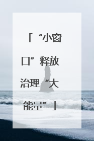 “小窗口”释放治理“大能量”