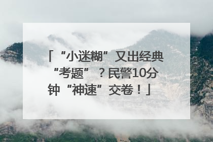 “小迷糊”又出经典“考题”？民警10分钟“神速”交卷！