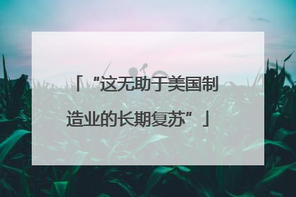 “这无助于美国制造业的长期复苏”