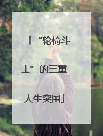 “轮椅斗士”的三重人生突围