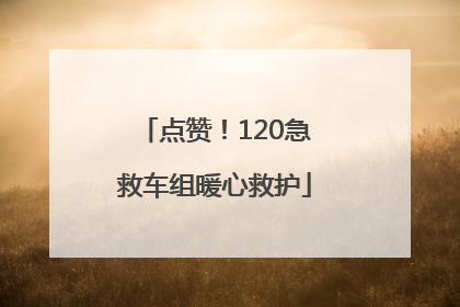 点赞！120急救车组暖心救护