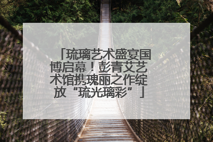 琉璃艺术盛宴国博启幕！彭青艾艺术馆携瑰丽之作绽放“琉光璃彩”
