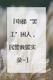 电梯“罢工”困人，民警救援实录~