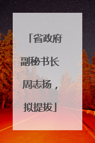 省政府副秘书长周志扬，拟提拔