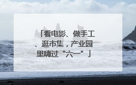 看电影、做手工、逛市集，产业园里嗨过“六一”