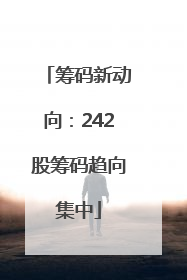 筹码新动向：242股筹码趋向集中