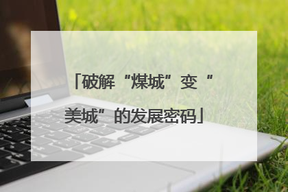 破解“煤城”变“美城”的发展密码