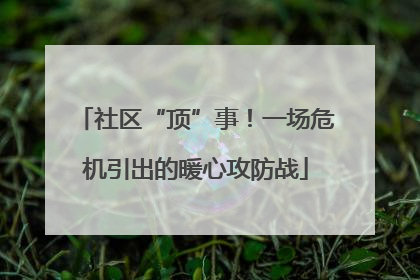 社区“顶”事！一场危机引出的暖心攻防战