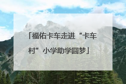 福佑卡车走进“卡车村”小学助学圆梦