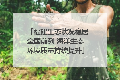 福建生态状况稳居全国前列 海洋生态环境质量持续提升