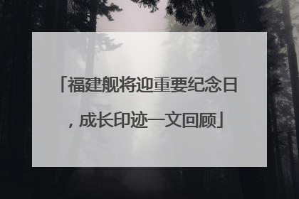 福建舰将迎重要纪念日，成长印迹一文回顾