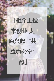 租个工位来创业 太原兴起“共享办公室”热