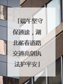 端午坚守保通途，湖北蕲春道路交通亮剑执法护平安