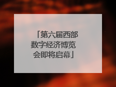 第六届西部数字经济博览会即将启幕