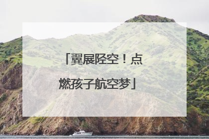 翼展陉空！点燃孩子航空梦