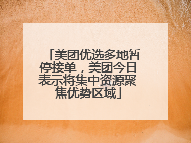 美团优选多地暂停接单，美团今日表示将集中资源聚焦优势区域