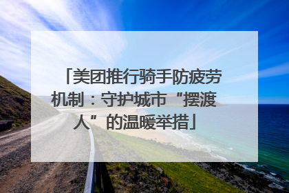 美团推行骑手防疲劳机制：守护城市“摆渡人”的温暖举措