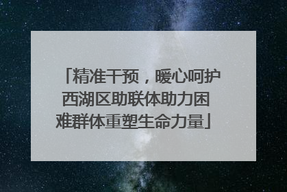 精准干预，暖心呵护 西湖区助联体助力困难群体重塑生命力量