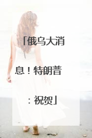 俄乌大消息！特朗普：祝贺