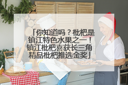 你知道吗？枇杷是镇江特色水果之一！镇江枇杷喜获长三角精品枇杷推选金奖