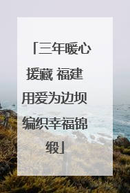 三年暖心援藏 福建用爱为边坝编织幸福锦缎