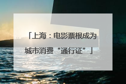 上海：电影票根成为城市消费“通行证”