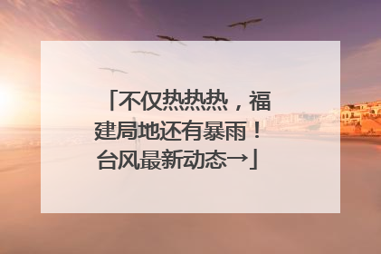 不仅热热热，福建局地还有暴雨！台风最新动态→