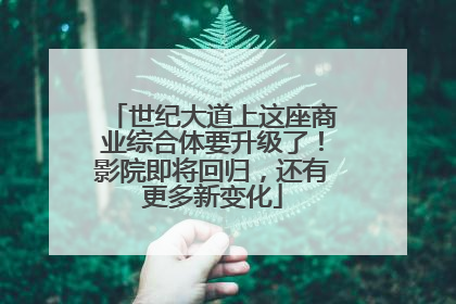 世纪大道上这座商业综合体要升级了！影院即将回归，还有更多新变化
