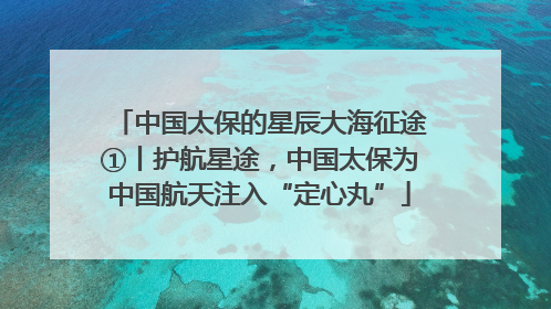 中国太保的星辰大海征途①丨护航星途，中国太保为中国航天注入“定心丸”