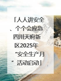 人人讲安全、个个会应急 四川天府新区2025年“安全生产月”活动启动