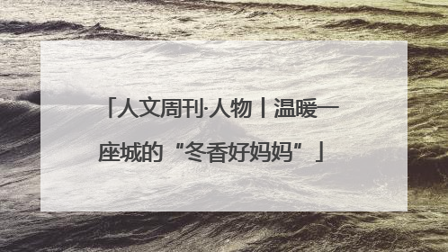 人文周刊·人物丨温暖一座城的“冬香好妈妈”