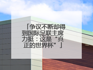 争议不断却得到国际足联主席力挺：这是“真正的世界杯”
