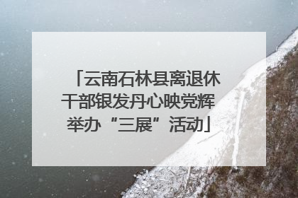 云南石林县离退休干部银发丹心映党辉举办“三展”活动