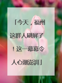 今天，福州这群人刷屏了！这一幕幕令人心潮澎湃