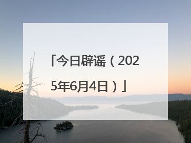 今日辟谣（2025年6月4日）
