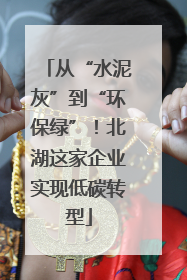 从“水泥灰”到“环保绿”！北湖这家企业实现低碳转型