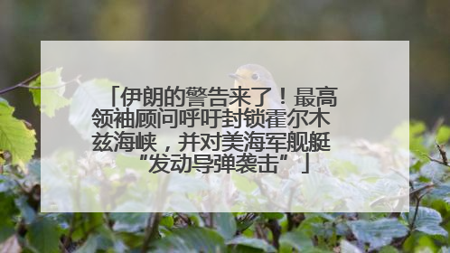伊朗的警告来了！最高领袖顾问呼吁封锁霍尔木兹海峡，并对美海军舰艇“发动导弹袭击”