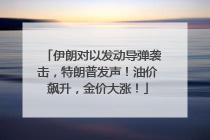 伊朗对以发动导弹袭击，特朗普发声！油价飙升，金价大涨！