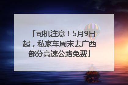 司机注意！5月9日起，私家车周末去广西部分高速公路免费
