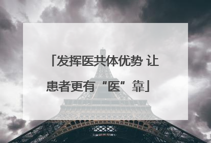 发挥医共体优势 让患者更有“医”靠