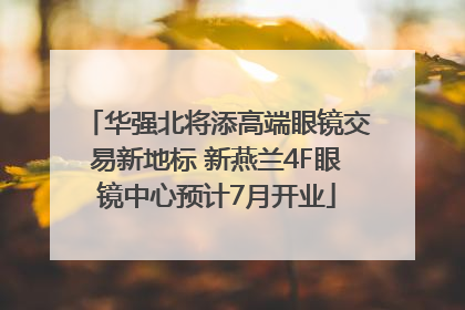 华强北将添高端眼镜交易新地标 新燕兰4F眼镜中心预计7月开业