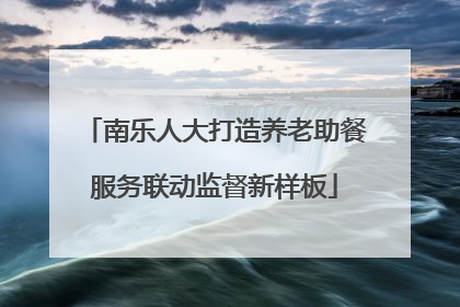 南乐人大打造养老助餐服务联动监督新样板