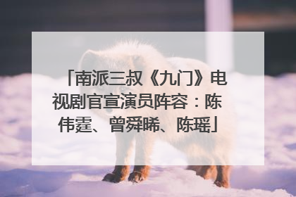 南派三叔《九门》电视剧官宣演员阵容：陈伟霆、曾舜晞、陈瑶