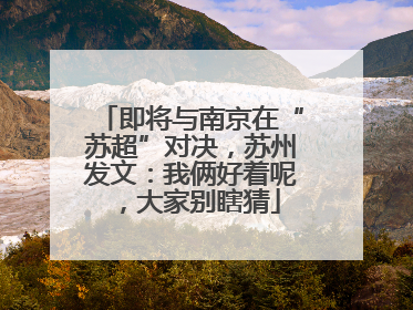 即将与南京在“苏超”对决，苏州发文：我俩好着呢，大家别瞎猜