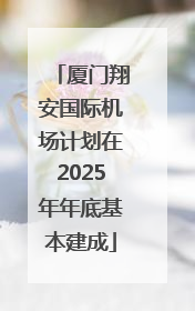 厦门翔安国际机场计划在2025年年底基本建成